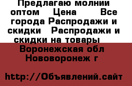 Предлагаю молнии оптом  › Цена ­ 2 - Все города Распродажи и скидки » Распродажи и скидки на товары   . Воронежская обл.,Нововоронеж г.